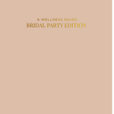 A Wellness Guide: BRIDAL PARTY Edition