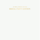 A Wellness Guide: BRIDAL PARTY Edition